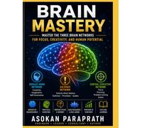 Brain Mastery: Master the Three Brain Networks for Focus, Creativity, and Human Potential
