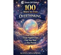 Brain Off Switch: 100 Ways to End Overthinking, Ease Stress, Escape Negative Loops, Clear Your Mind and Stay Present