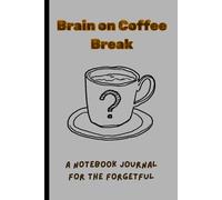 Brain on Coffee Break: A Funny Notebook Journal for Coffee Lovers, Busy Minds, and Brilliant (but Forgetful) Ideas, Notebook Gift for the Elderly, Funny Gift for Coworkers