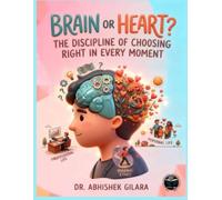 BRAIN OR HEART?: THE DISCIPLINE OF CHOOSING RIGHT IN EVERY MOMENT