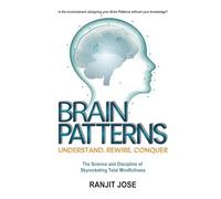 BRAIN PATTERNS - Understand. Rewire. Conquer.: The Science and Discipline of Skyrocketing Total Mindfulness