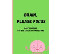Brain,Please Focus: Daily Planning For The Easily Distracted Mind