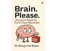 Brain. Please.: Why Smart People Do Dumb Things (Repeatedly)