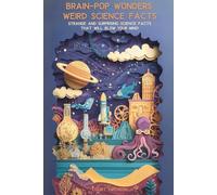 Brain-Pop Wonders: Weird Science Facts: Strange and Surprising Science Facts That Will Blow Your Mind!
