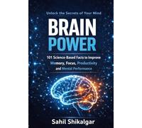 Brain Power: 101 Science-Based Facts to Improve Memory, Focus, and Mental Performance: A Simple Neuroscience Guide to Brain Health, Productivity, and Neuroplasticity