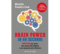 Brain power in 60 secondi. Il metodo per avere una mente più brillante e una memoria più efficiente