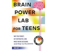 Brain Power Lab for Teens: Boost Memory, Sharpen Focus and Make Smarter Decisions: | The Teen Guide to Thinking, Learning and Performing at Your Best