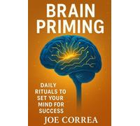 Brain Priming: Daily Rituals to Set Your Mind for Success: 9