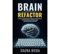 Brain Refactor: Optimize Your Internal Code To Thrive in Tech & Engineering and Get More Success, Fulfillment, Money, Opportunities, Impact, and Growth