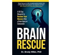 Brain Rescue: A 90 Day Blueprint to Reclaim Your Memory After a Brain Injury or Concussion