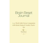Brain Reset Journal: A 12-W aily Focus Companion with Brain Dump & Gentle Check-Ins