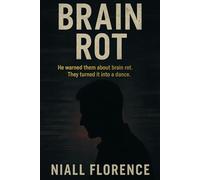 Brain Rot: He Warned Them About Brain Rot. They Turned It Into A Dance: A Psychological Dystopian Thriller About Social Media Mind Control and the End of Critical Thinking