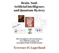 Brain, Soul, Artificial Intelligence, and Quantum Mystery: The Neurophysics of Consciousness, Free Will, Reasoning, and Synergistic Brain-Soul Function
