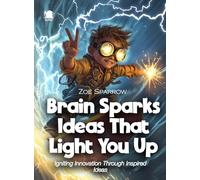 Brain Sparks Ideas That Light You Up: Igniting Innovation Through Inspired Ideas