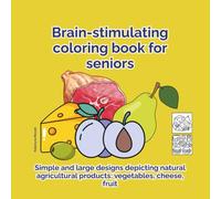 Brain-stimulating coloring book for seniors: Simple and large designs depicting natural agricultural products: vegetables, cheese, fruit