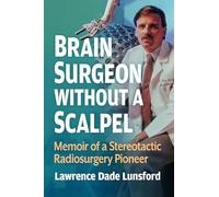 Brain Surgeon Without a Scalpel: Memoir of a Stereotactic Radiosurgery Pioneer