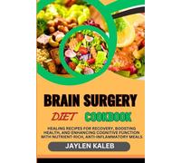 BRAIN SURGERY DIET COOKBOOK: Healing Recipes For Recovery, Boosting Health, And Enhancing Cognitive Function With Nutrient-Rich, Anti-Inflammatory Meals