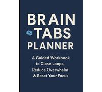 Brain Tabs Planner: A Guided Workbook to Close Loops, Reduce Overwhelm & Reset Your Focus