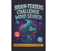 Brain Teasers Challenge Word Search: Complex Word Puzzles Designed to Test Your Skills and Challenge Even the Most Experienced Puzzle Solvers