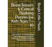 Brain Teasers & Critical Thinking Puzzles for Kids Ages 7-10: 100 Medium to Challenging Logic, Reasoning, Number Patterns & Problem-Solving Puzzles with Answers