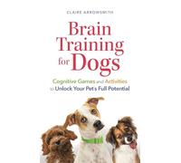 Brain Training for Dogs: Cognitive Games and Activities to Unlock Your Pet’s Full Potential