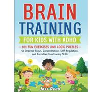 Brain Training for Kids with ADHD: 101 Fun Exercises and Logic Puzzles to Improve Focus, Concentration, Self-Regulation, and Executive Functioning Skills