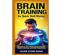 Brain Training for Quick Skill Mastery: Unlocking Your Brain's Potential for Rapid Learning and Skill Acquisition