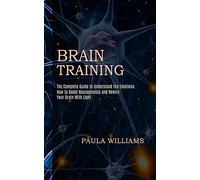 Brain Training: How to Boost Neurogenesis and Rewire Your Brain With Light (The Complete Guide to Understand the Emotions)