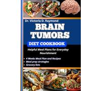 BRAIN TUMORS DIET COOKBOOK: Helpful Meal Plans for Everyday Nourishment