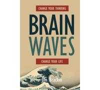 Brain Waves: Change Your Thinking, Change Your Life. Transform your life, starting now.