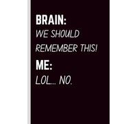 Brain: We should Remember This! Me: LOL... No.: Funny Gift Notebook Journal for Friends and Family