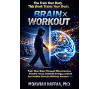 Brain × Workout: Train Your Brain Through Movement to Restore Focus, Stabilize Energy, and Build Sustainable Exercise Without Burnout