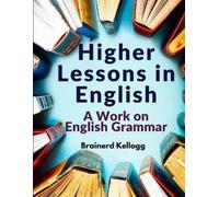 Brainerd Kellogg Higher Lessons in English (Tascabile)