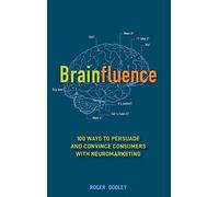Brainfluence: 100 Ways to Persuade and Convince Consumers With Neuromarketing