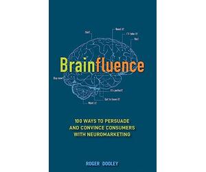 Brainfluence: 100 Ways to Persuade and Convince Consumers With Neuromarketing