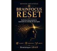 BrainFocus Reset™: Sortir du chaos mental et reprendre le contrôle de son esprit