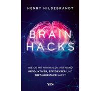 Brainhacks: Wie du mit minimalem Aufwand produktiver, effizienter und erfolgreicher wirst