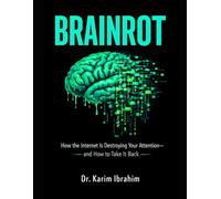 BRAINROT: How the Internet Is Destroying Your Attention-and How to Take It Back