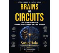 BRAINS AND CIRCUITS A Guide to Cognitive Architecture: 978-1-972925-17-1