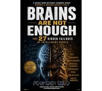 BRAINS ARE NOT ENOUGH: The 27 Hidden Failures of Intelligent People