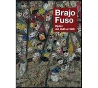 Brajo Fuso. Opere dal 1945 al 1980. Ediz. illustrata