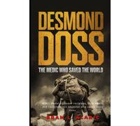 Desmond Doss: The Medic Who Saved the World (A Detailed Account and Timeless Impression)
