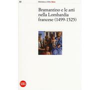 Bramantino e le arti nella Lombardia francese 1499-1525. Ediz. a colori