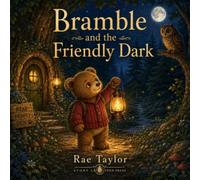 Bramble and the Friendly Dark: A Gentle Bedtime Story About Courage, Family, and the Friendly Dark