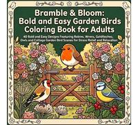 Bramble & Bloom: Bold and Easy Garden Birds Coloring Book for Adults: 40 Bold and Easy Designs Featuring Robins, Wrens, Goldfinches, Owls and Cottage ... Bird Scenes for Stress Relief and Relaxation