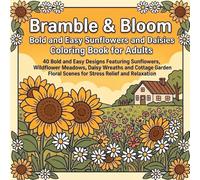 Bramble & Bloom: Bold and Easy Sunflowers and Daisies Coloring Book for Adults: 40 Bold and Easy Designs Featuring Sunflowers, Wildflower Meadows, ... Scenes for Stress Relief and Relaxation