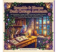 Bramble & Bloom: Dark Cottage Academia: 40 Atmospheric Vintage Designs Featuring Candlelit Libraries, Botanical Studies and Cozy Dark Academia Cottage Scenes for Stress Relief and Relaxation