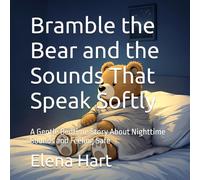 Bramble the Bear and the Sounds That Speak Softly: A Gentle Bedtime Story About Nighttime Sounds and Feeling Safe