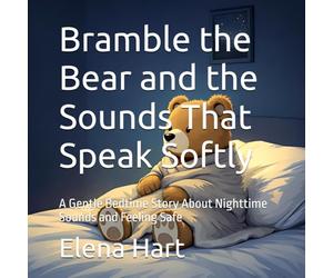 Bramble the Bear and the Sounds That Speak Softly: A Gentle Bedtime Story About Nighttime Sounds and Feeling Safe