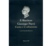 Brancaccio,Loredana - Il marchese Giuseppe Pucci: l'uomo e il collezionista.